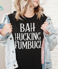 Bah Hucking Fumbug Christmas T Shirt