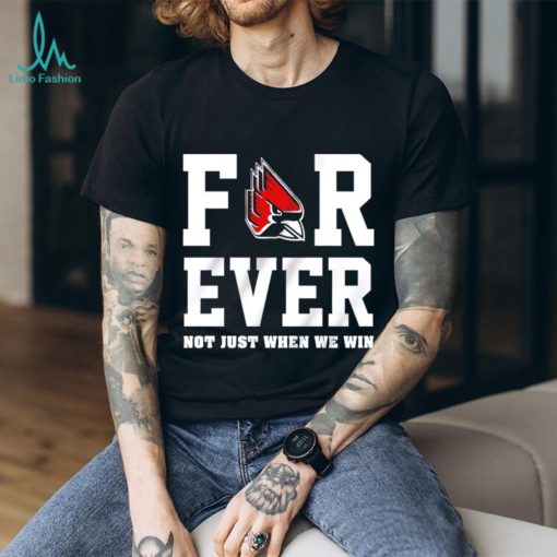Ball State Cardinals forever not just when we win shirt