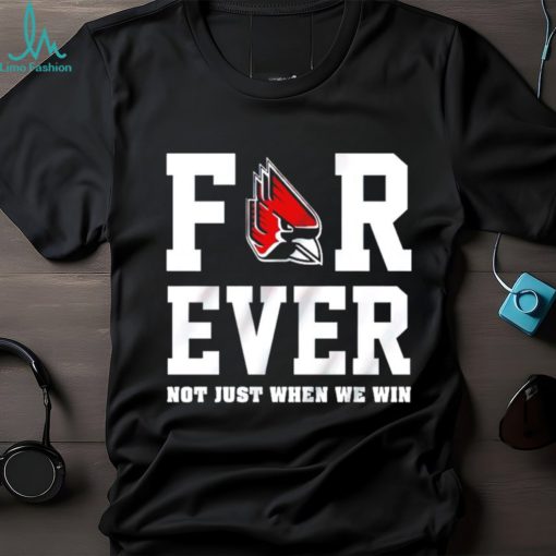 Ball State Cardinals forever not just when we win shirt