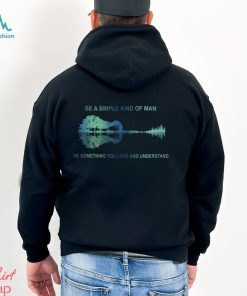 Be A Simple Kind Of Man Be Something You Love And Understand Guitar Shirt