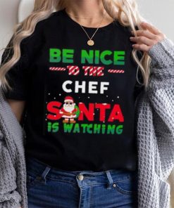 Be Nice To THe Chef Santa Is Watching Christmas Shirt