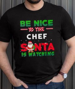 Be Nice To THe Chef Santa Is Watching Christmas Shirt