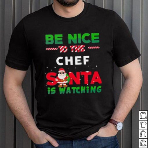 Be Nice To THe Chef Santa Is Watching Christmas Shirt