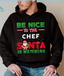 Be Nice To THe Chef Santa Is Watching Christmas Shirt
