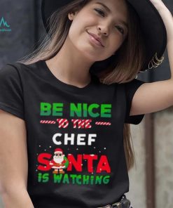Be Nice To THe Chef Santa Is Watching Christmas Shirt