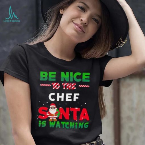 Be Nice To THe Chef Santa Is Watching Christmas Shirt