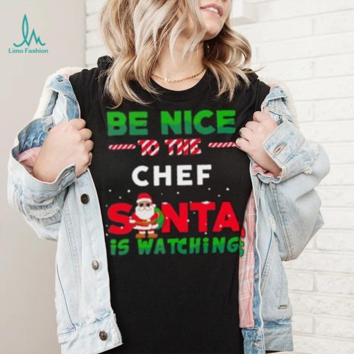 Be Nice To THe Chef Santa Is Watching Christmas Shirt
