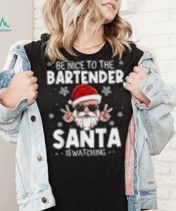 Be Nice To The Bartender Santa Is Watching Funny Christmas Shirt