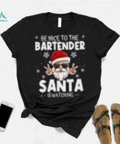 Be Nice To The Bartender Santa Is Watching Funny Christmas Shirt