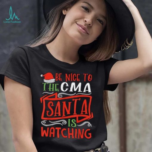 Be Nice To The Cma Santa Is Watching Group Christmas Shirt