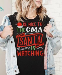Be Nice To The Cma Santa Is Watching Group Christmas Shirt