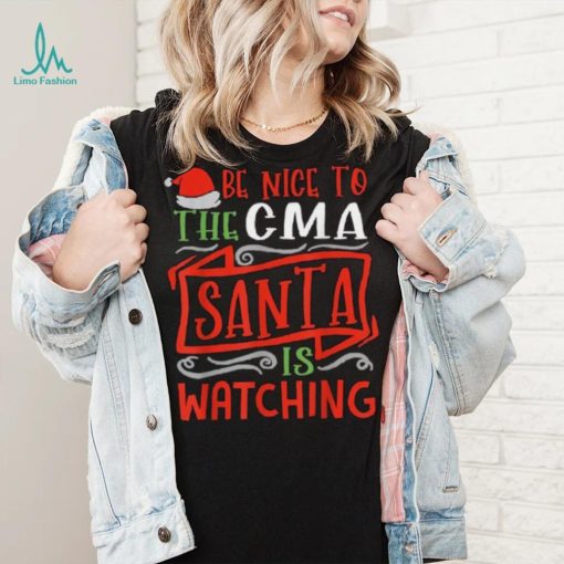 Be Nice To The Cma Santa Is Watching Group Christmas Shirt