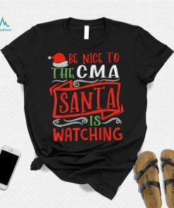 Be Nice To The Cma Santa Is Watching Group Christmas Shirt
