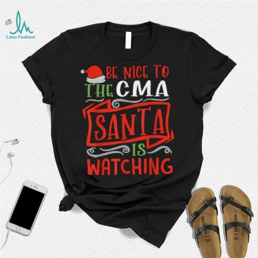 Be Nice To The Cma Santa Is Watching Group Christmas Shirt