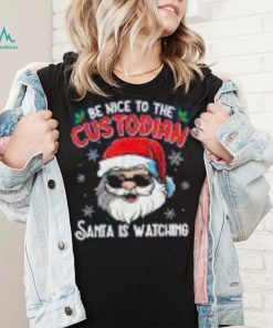 Be Nice To The Custodian Santa Is Watching Funny Christmas Shirt