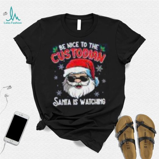 Be Nice To The Custodian Santa Is Watching Funny Christmas Shirt