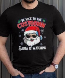 Be Nice To The Custodian Santa Is Watching Funny Christmas Shirt