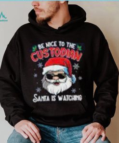 Be Nice To The Custodian Santa Is Watching Funny Christmas Shirt