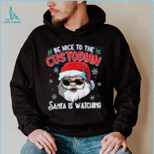 Be Nice To The Custodian Santa Is Watching Funny Christmas Shirt