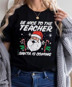 Be Nice To The Teacher Santa Is Coming Funny Christmas Xmas Unisex Shirt
