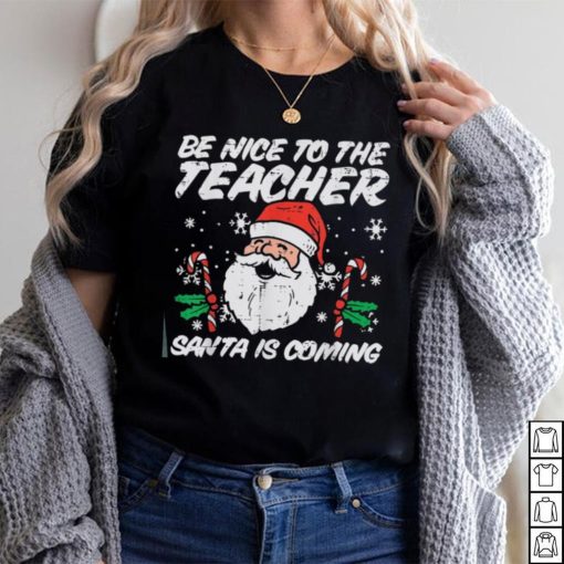 Be Nice To The Teacher Santa Is Coming Funny Christmas Xmas Unisex Shirt