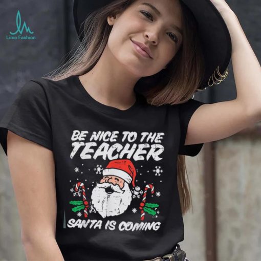 Be Nice To The Teacher Santa Is Coming Funny Christmas Xmas Unisex Shirt