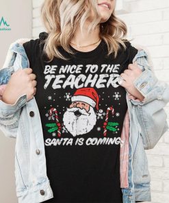 Be Nice To The Teacher Santa Is Coming Funny Christmas Xmas Unisex Shirt