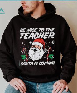 Be Nice To The Teacher Santa Is Coming Funny Christmas Xmas Unisex Shirt