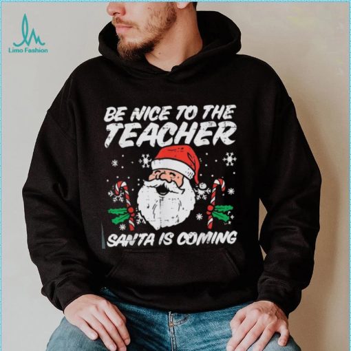 Be Nice To The Teacher Santa Is Coming Funny Christmas Xmas Unisex Shirt