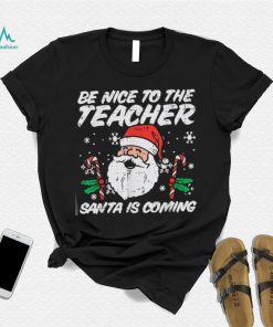 Be Nice To The Teacher Santa Is Coming Funny Christmas Xmas Unisex Shirt