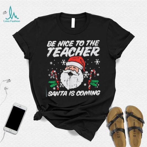 Be Nice To The Teacher Santa Is Coming Funny Christmas Xmas Unisex Shirt