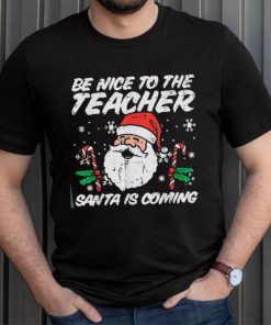 Be Nice To The Teacher Santa Is Coming Funny Christmas Xmas Unisex Shirt