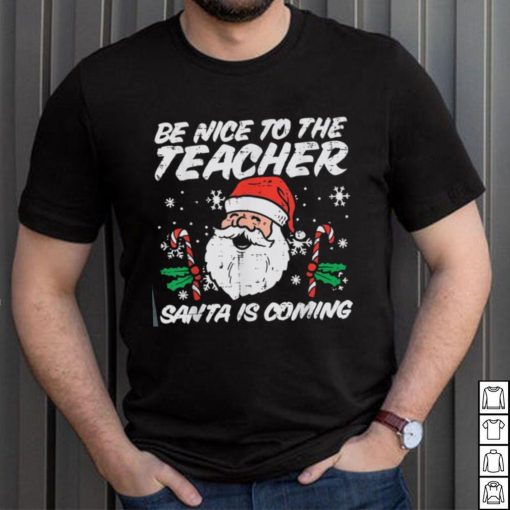 Be Nice To The Teacher Santa Is Coming Funny Christmas Xmas Unisex Shirt
