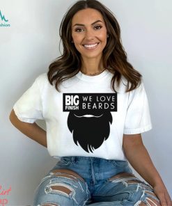 Big Finish We Love Beards Shirt