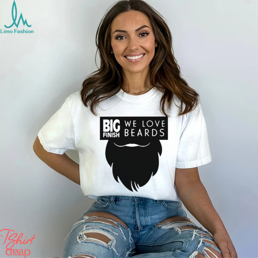 Big Finish We Love Beards Shirt