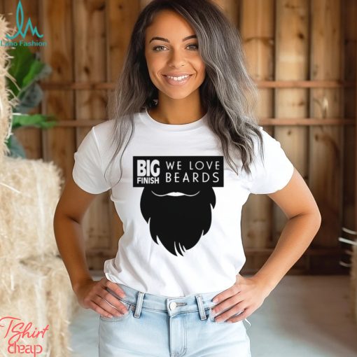 Big Finish We Love Beards Shirt