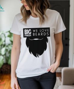 Big Finish We Love Beards Shirt