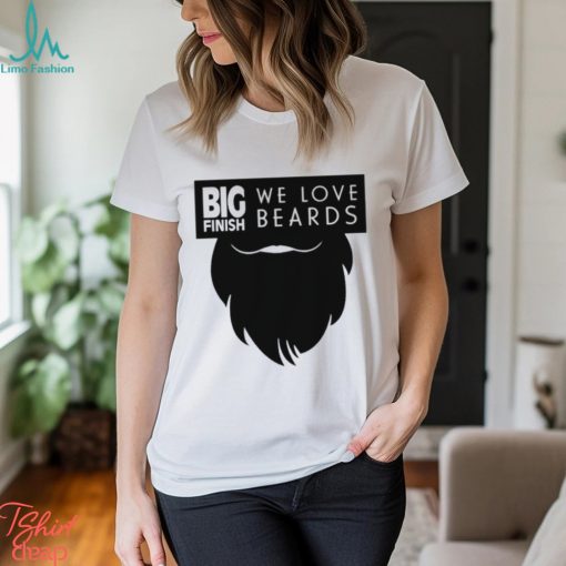 Big Finish We Love Beards Shirt