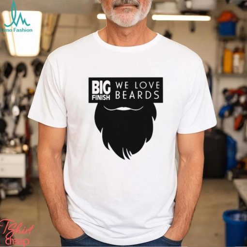 Big Finish We Love Beards Shirt