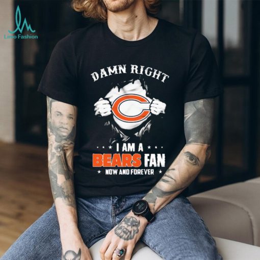 Blood Inside me damn right I am a Chicago Bears fan now and forever shirt