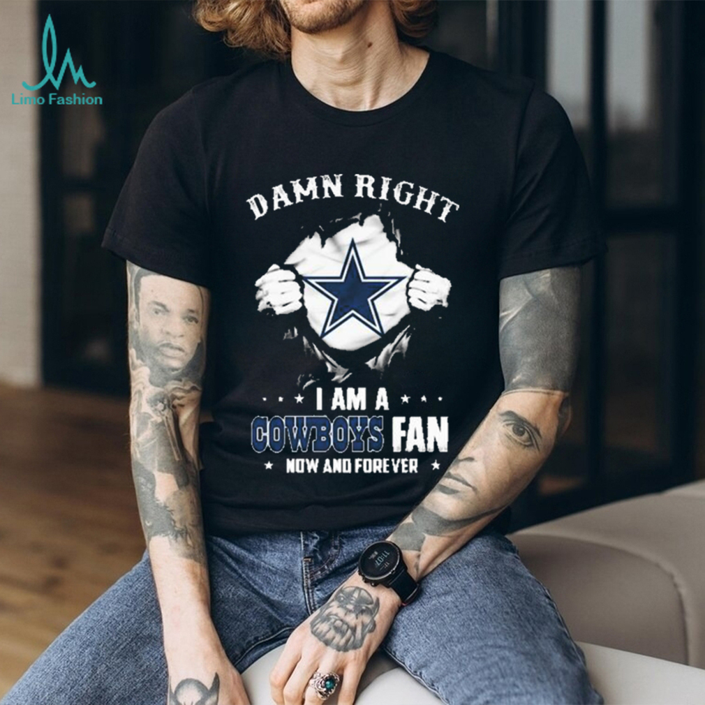 Damn Right I Am A Dallas Cowboys Fan Now And Forever T-Shirt For Men Women  Fan