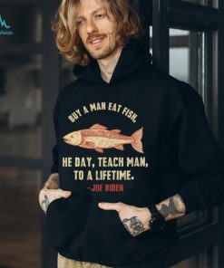 Buy a man eat fish He day teach man to a life time Sleepy Joe Biden Unisex T Shirt