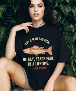 Buy a man eat fish He day teach man to a life time Sleepy Joe Biden Unisex T Shirt