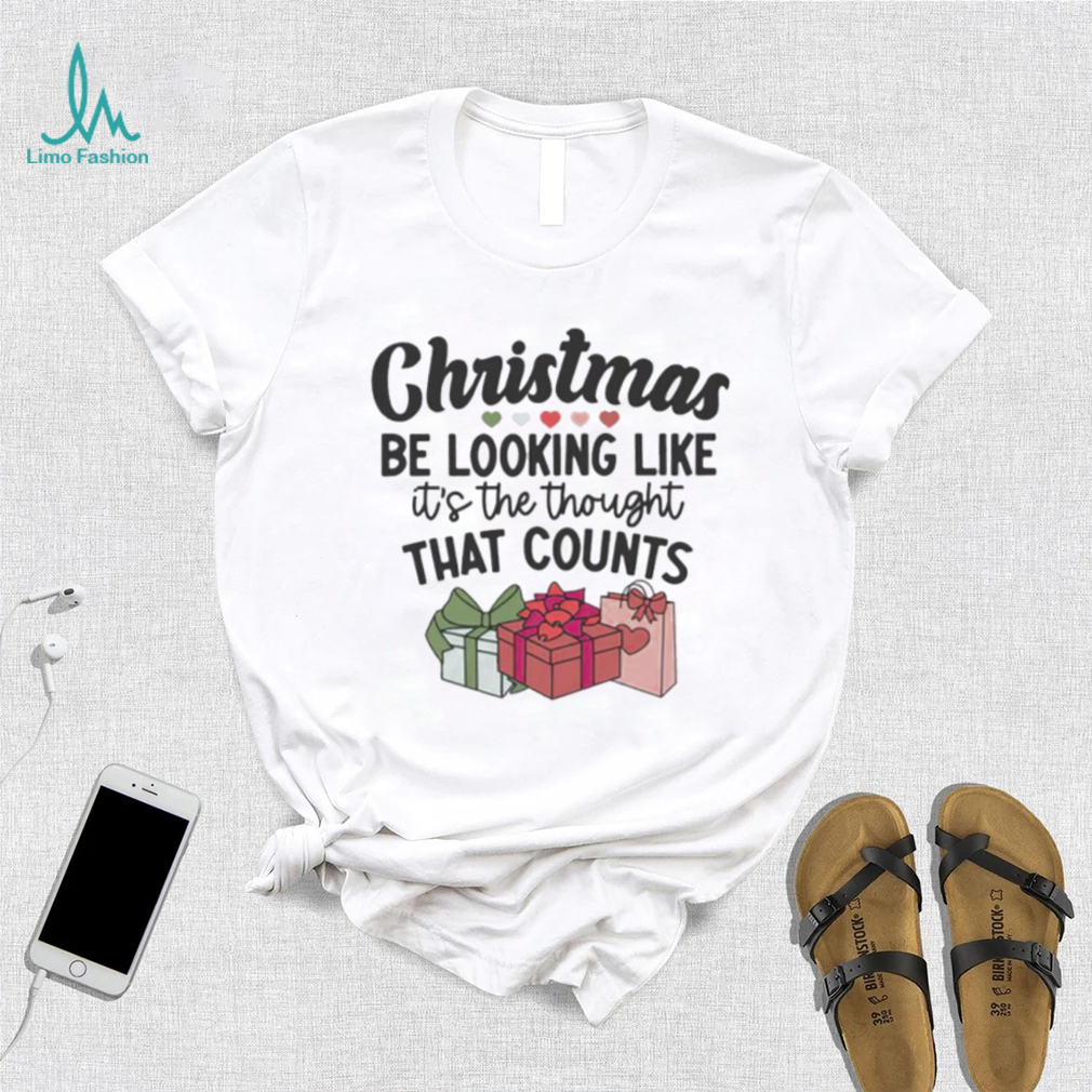 Christmas be looking like it's the thought that counts funny shirt Christmas be looking like it's the thought that counts funny shirt
