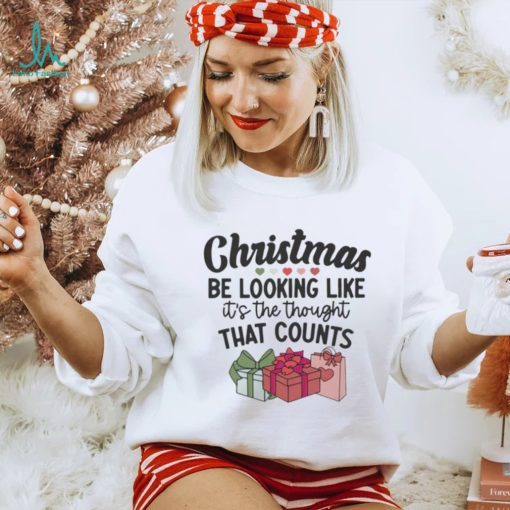 Christmas be looking like it’s the thought that counts funny shirt