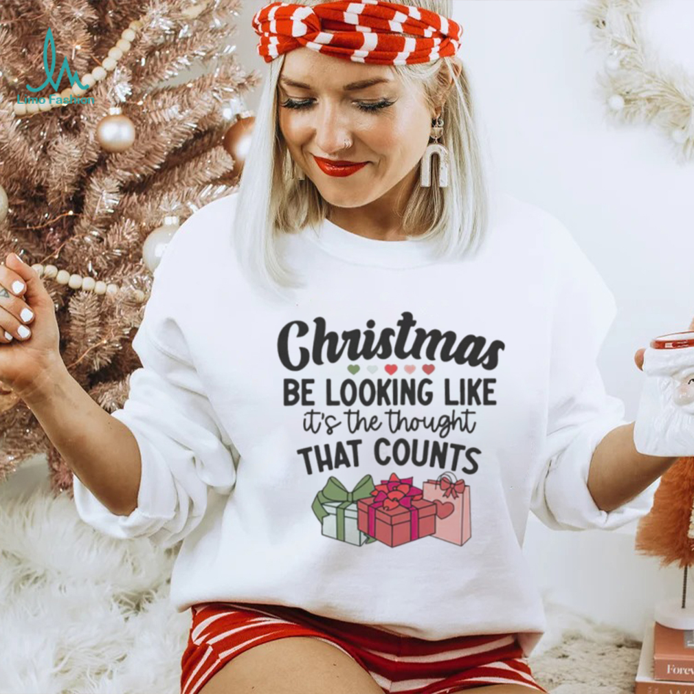 Christmas be looking like it's the thought that counts funny shirt Christmas be looking like it's the thought that counts funny shirt