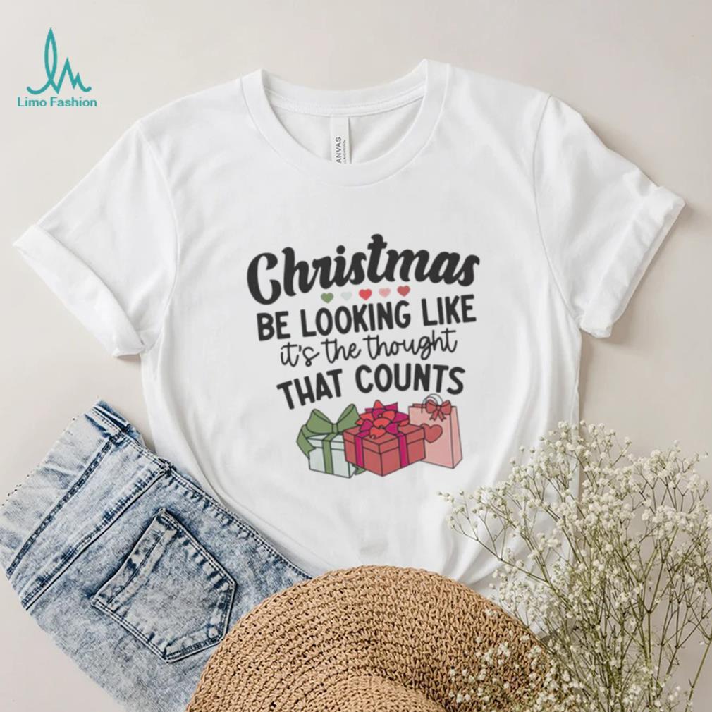 Christmas be looking like it's the thought that counts funny shirt Christmas be looking like it's the thought that counts funny shirt