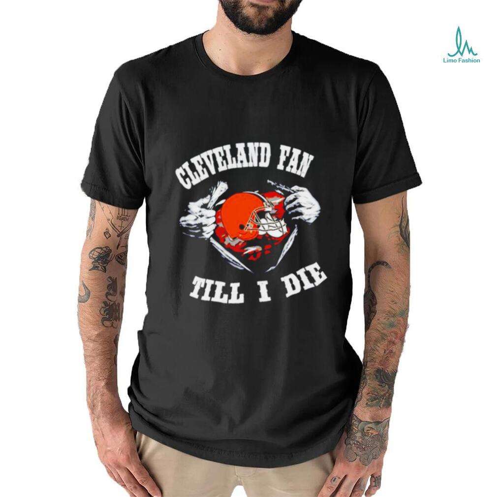 Im Cleveland Browns Fan Till I Die Shirt, hoodie, sweater, long