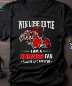 Cleveland Browns win lose or tie I am a Browns fan always and forever shirt