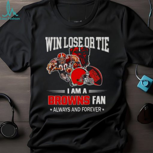 Cleveland Browns win lose or tie I am a Browns fan always and forever shirt